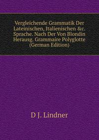 Vergleichende Grammatik Der Lateinischen, Italienischen &amp;c. Sprache. Nach Der Von Blondin Herausg. Grammaire Polyglotte (German Edition)