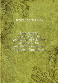 Employment Psychology: The Application of Scientific Methods to the Selection, Training and Grading of Employees