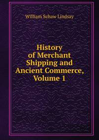 History of Merchant Shipping and Ancient Commerce, Volume 1