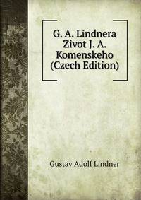 G. A. Lindnera Zivot J. A. Komenskeho (Czech Edition)