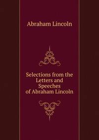 Selections from the Letters and Speeches of Abraham Lincoln