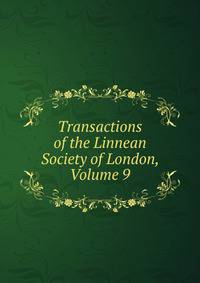 Transactions of the Linnean Society of London, Volume 9