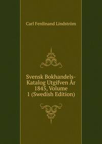 Svensk Bokhandels-Katalog Utgifven Ar 1845, Volume 1 (Swedish Edition)
