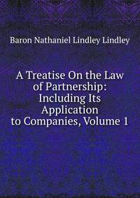 A Treatise On the Law of Partnership: Including Its Application to Companies, Volume 1