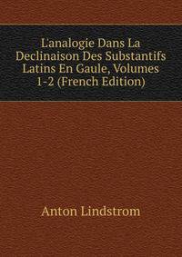 L'analogie Dans La Declinaison Des Substantifs Latins En Gaule, Volumes 1-2 (French Edition)