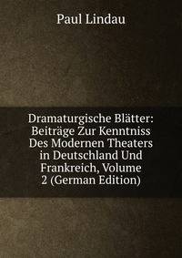 Dramaturgische Blatter: Beitrage Zur Kenntniss Des Modernen Theaters in Deutschland Und Frankreich, Volume 2 (German Edition)