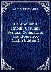 De Apollonii Rhodii Casuum Syntaxi Comparato Usu Homerico (Latin Edition)