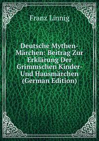 Deutsche Mythen-Marchen: Beitrag Zur Erklarung Der Grimmschen Kinder- Und Hausmarchen (German Edition)