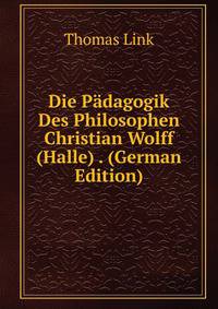 Die Padagogik Des Philosophen Christian Wolff (Halle) . (German Edition)