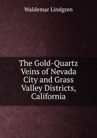 The Gold-Quartz Veins of Nevada City and Grass Valley Districts, California