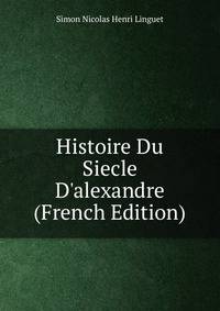 Histoire Du Siecle D'alexandre (French Edition)