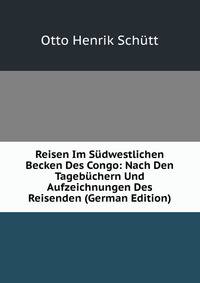 Reisen Im Sudwestlichen Becken Des Congo: Nach Den Tagebuchern Und Aufzeichnungen Des Reisenden (German Edition)