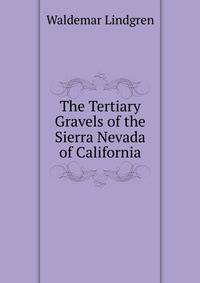 The Tertiary Gravels of the Sierra Nevada of California