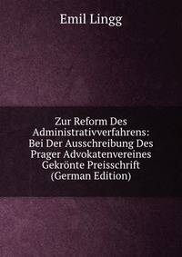 Zur Reform Des Administrativverfahrens: Bei Der Ausschreibung Des Prager Advokatenvereines Gekronte Preisschrift (German Edition)