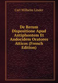 De Rerum Dispositione Apud Antiphontem Et Andocidem Oratores Atticos (French Edition)