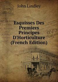 Esquisses Des Premiers Principes D'Horticulture (French Edition)