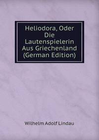 Heliodora, Oder Die Lautenspielerin Aus Griechenland (German Edition)