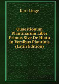 Quaestionum Plautinarum Liber Primus Sive De Hiatu in Versibus Plautinis (Latin Edition)