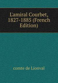 L'amiral Courbet, 1827-1885 (French Edition)