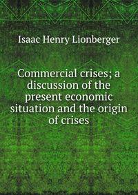 Commercial crises; a discussion of the present economic situation and the origin of crises