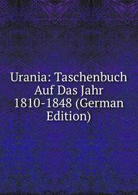 Urania: Taschenbuch Auf Das Jahr 1810-1848 (German Edition)