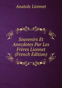 Souvenirs Et Anecdotes Par Les Freres Lionnet (French Edition)
