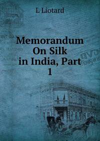 Memorandum On Silk in India, Part 1