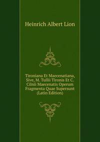 Tironiana Et Maecenatiana, Sive, M. Tullii Tironis Et C. Cilnii Maecenatis Operum Fragmenta Quae Supersunt (Latin Edition)