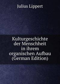 Kulturgeschichte der Menschheit in ihrem organischen Aufbau (German Edition)