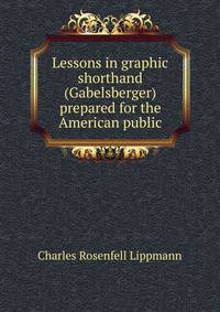Lessons in graphic shorthand (Gabelsberger) prepared for the American public
