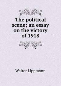 The political scene; an essay on the victory of 1918