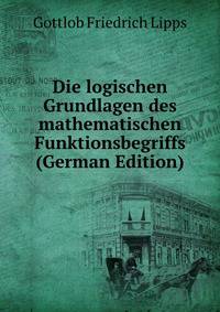 Die logischen Grundlagen des mathematischen Funktionsbegriffs (German Edition)