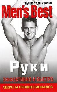 Руки: Эффективно и быстро, советы профессионалов. Лучшее для мужчин 'Men's Best'