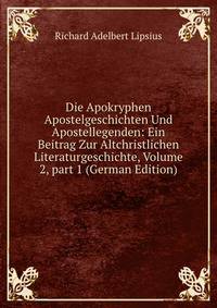 Die Apokryphen Apostelgeschichten Und Apostellegenden: Ein Beitrag Zur Altchristlichen Literaturgeschichte, Volume 2, part 1 (German Edition)