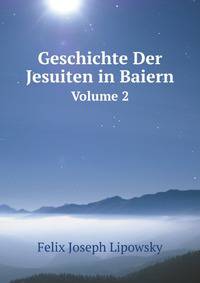 Geschichte Der Jesuiten in Baiern, Volume 2 (German Edition)