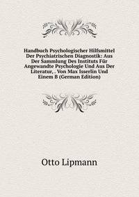 Handbuch Psychologischer Hilfsmittel Der Psychiatrischen Diagnostik: Aus Der Sammlung Des Instituts Fur Angewandte Psychologie Und Aus Der Literatur, . Von Max Isserlin Und Einem B (German Edition)