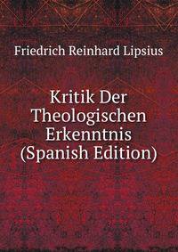 Kritik Der Theologischen Erkenntnis (Spanish Edition)