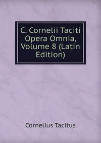 C. Cornelii Taciti Opera Omnia, Volume 8 (Latin Edition)