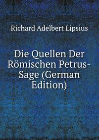 Die Quellen Der Romischen Petrus-Sage (German Edition)
