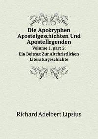 Die Apokryphen Apostelgeschichten Und Apostellegenden: Ein Beitrag Zur Altchristlichen Literaturgeschichte, Volume 2, part 2 (German Edition)