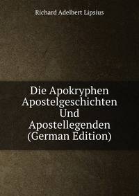 Die Apokryphen Apostelgeschichten Und Apostellegenden (German Edition)