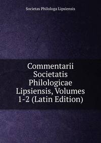 Commentarii Societatis Philologicae Lipsiensis, Volumes 1-2 (Latin Edition)