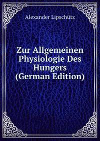 Zur Allgemeinen Physiologie Des Hungers (German Edition)