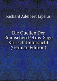 Die Quellen Der Romischen Petrus-Sage Kritisch Untersucht (German Edition)