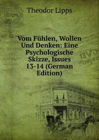 Vom Fuhlen, Wollen Und Denken: Eine Psychologische Skizze, Issues 13-14 (German Edition)
