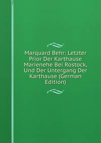 Marquard Behr: Letzter Prior Der Karthause Marienehe Bei Rostock, Und Der Untergang Der Karthause (German Edition)