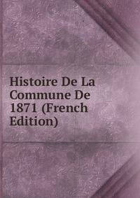 Histoire De La Commune De 1871 (French Edition)