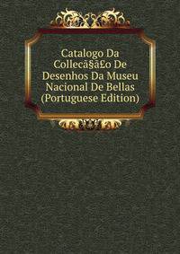 Catalogo Da Colleca§a?o De Desenhos Da Museu Nacional De Bellas (Portuguese Edition)