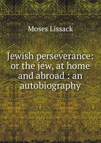 Jewish perseverance: or the jew, at home and abroad : an autobiography.