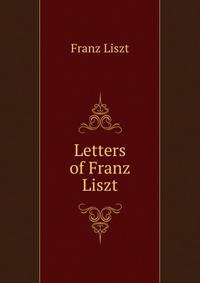 Letters of Franz Liszt. Volume 1